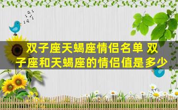 双子座天蝎座情侣名单 双子座和天蝎座的情侣值是多少
